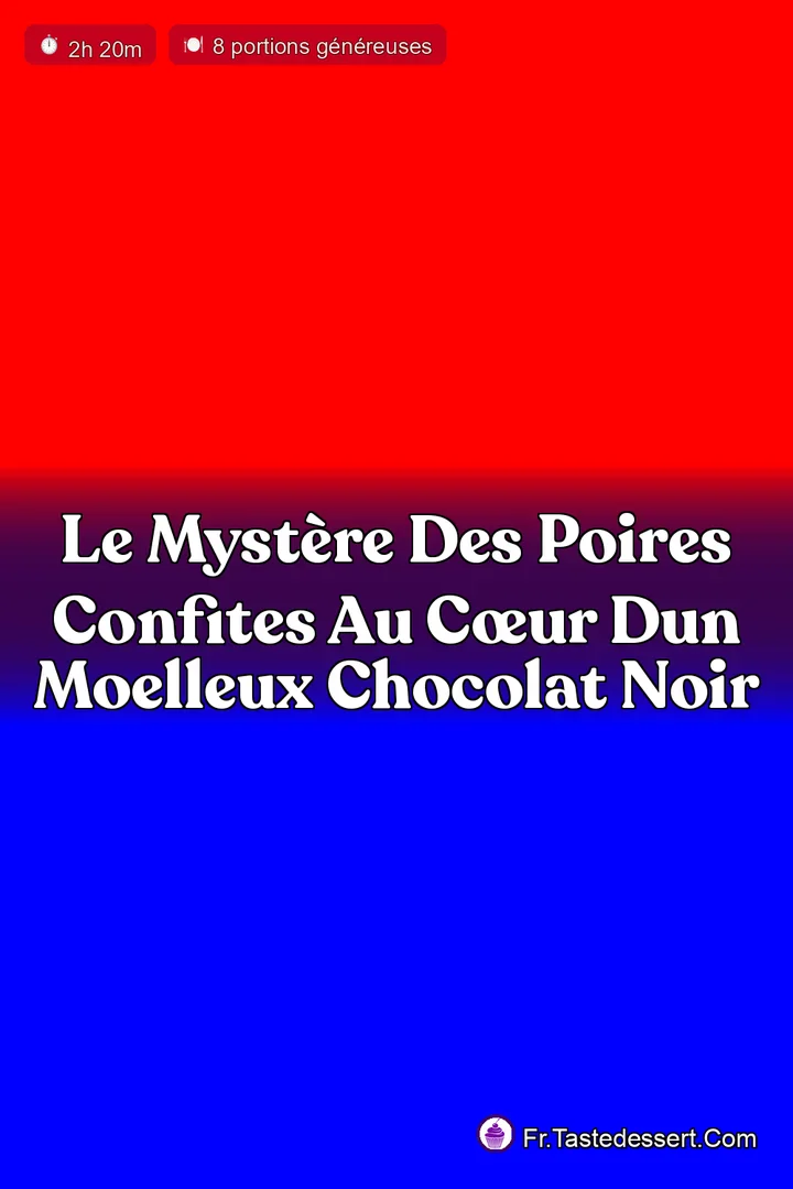 Le Myst&egrave;re des Poires Confites au C&oelig;ur dun Moelleux Chocolat Noir